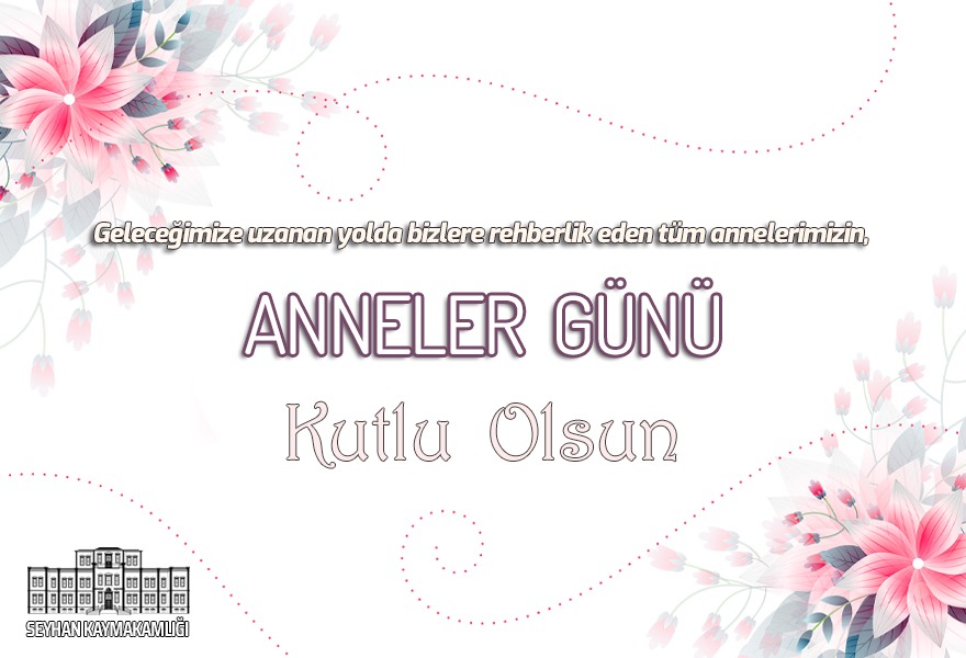 SEYHAN KAYMAKAMI MUSTAFA YAVUZ’UN “ANNELER GÜNÜ” MESAJI