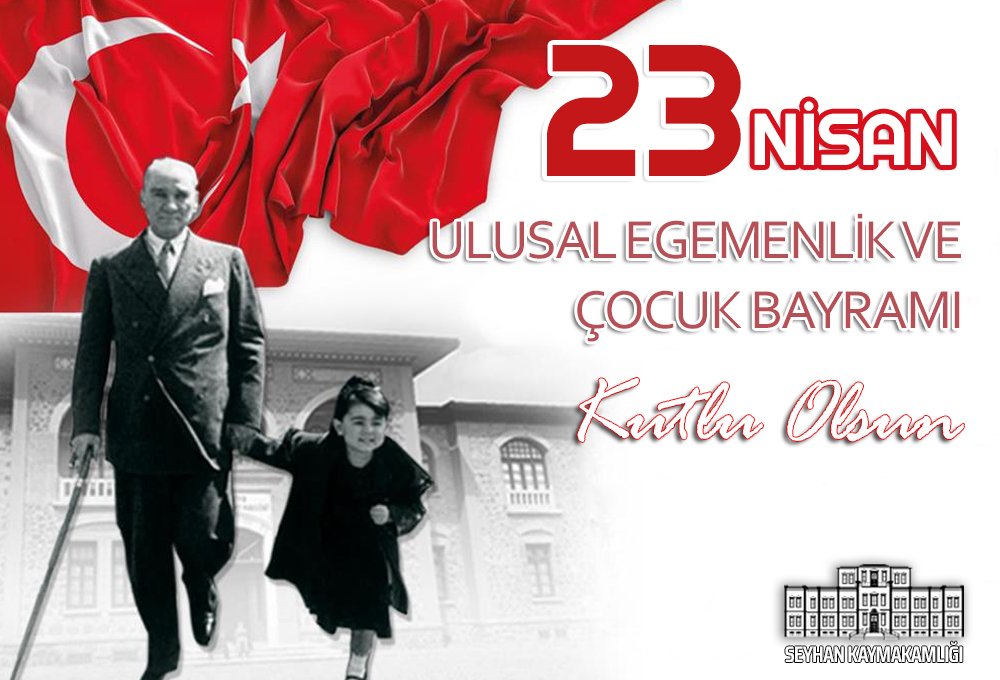 SEYHAN KAYMAKAMI EKREM İNCİ'NİN “23 NİSAN ULUSAL EGEMENLİK VE ÇOCUK BAYRAMI” KUTLAMA MESAJI
